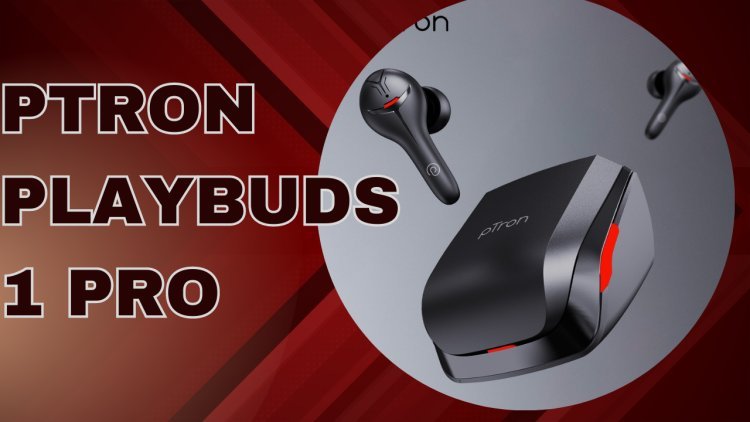 pTron Playbuds 1 Pro: Unmatched Audio Quality With Low Latency And Advanced Microphone Technology