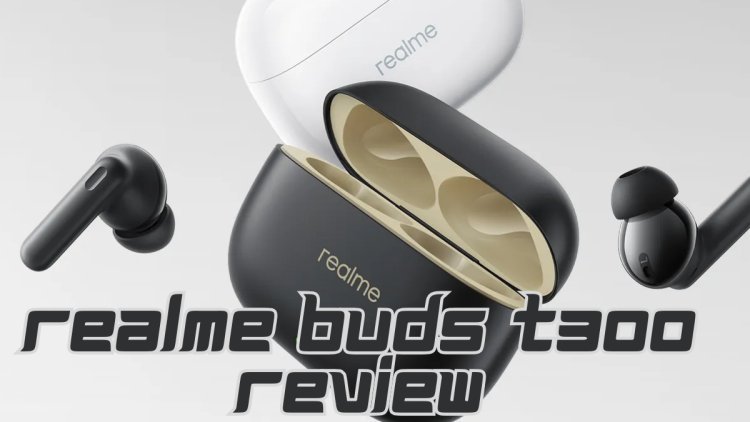 Realme Buds T300 Review: Price, Specifications, Features & More