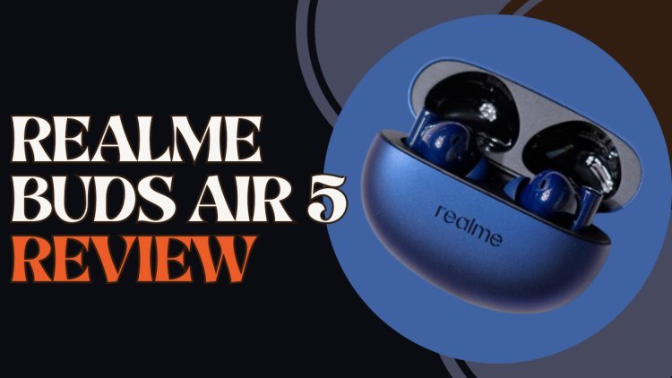 Realme Buds Air 5 Review: Price, Specifications, Features & More