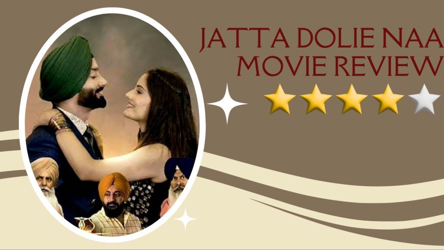 Jatta Dolie Naa Movie Review: Uplifting Message Radiates Positivity In A World That Needs It